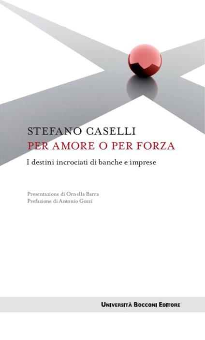 Per amore o per forza. I destini incrociati di banche e imprese - Stefano Caselli - ebook