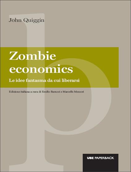 Zombie economics. Le idee fantasma da cui liberarsi - John Quiggin,Emilio Barucci,Marcello Messori,L. Berti - ebook