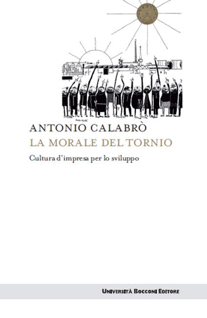 La morale del tornio. Cultura d'impresa per lo sviluppo - Antonio Calabrò - ebook