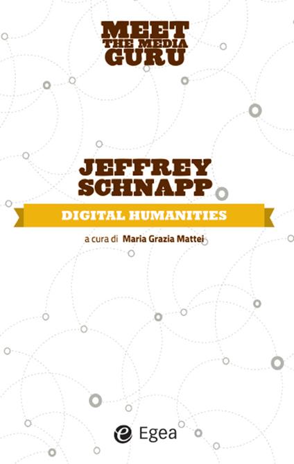 Digital humanities. Meet the media guru - Jeffrey Schnapp,M. G. Mattei,M. Vegetti - ebook