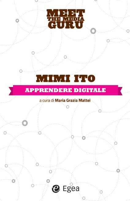 Apprendere digitale. Meet the media guru - Mimi Ito,M. G. Mattei,M. Vegetti - ebook