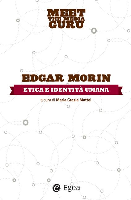 Etica e indentità umana. Meet the media guru - Edgar Morin,M. G. Mattei,G. Tabacco - ebook