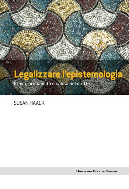 Legalizzare l'epistemologia. Prova, probabilità e causa nel diritto - Susan Haack,G. Tuzet,F. Esposito - ebook