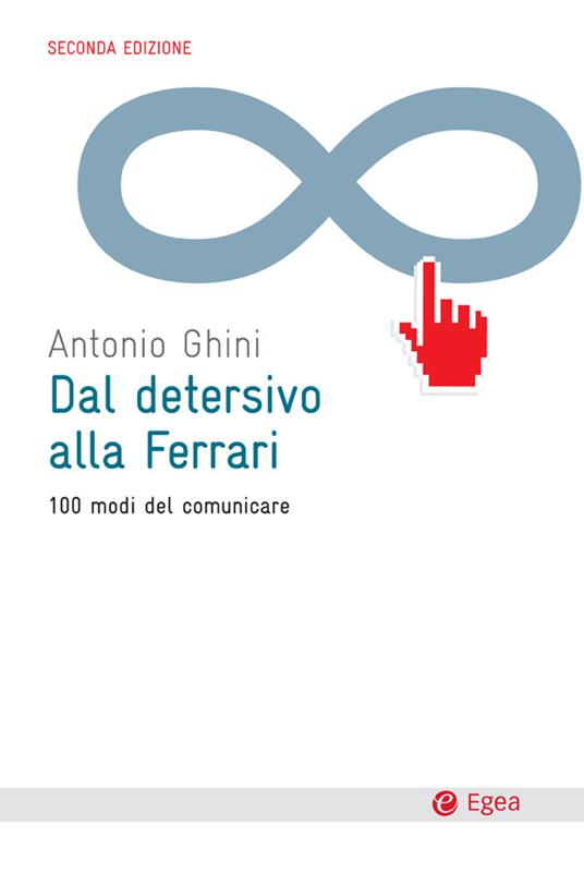 Dal detersivo alla Ferrari. 100 modi del comunicare - Antonio Ghini - ebook