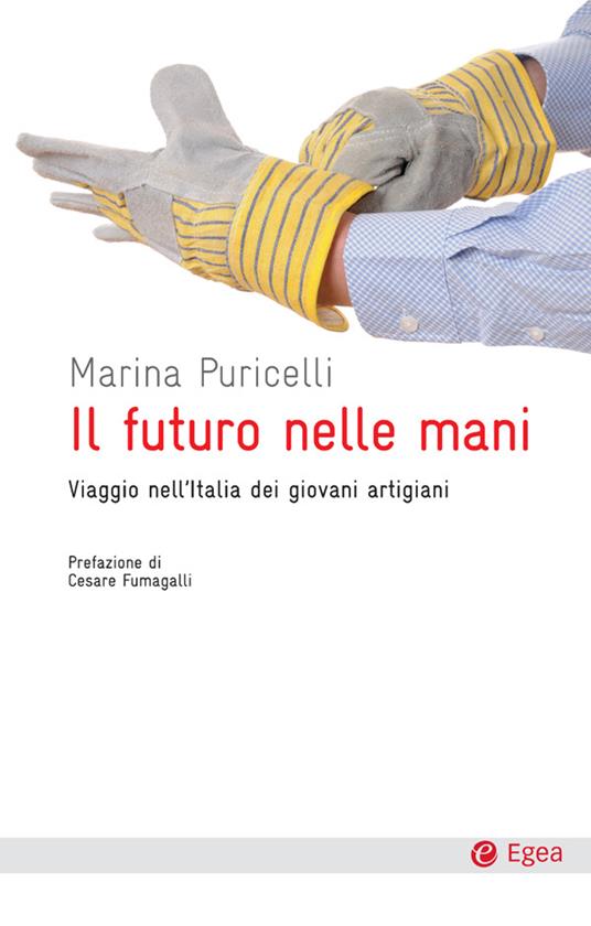 Il futuro nelle mani. Viaggio nell'Italia dei giovani artigiani - Marina Puricelli - ebook