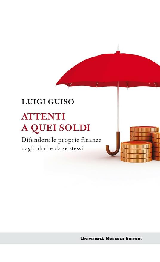 Attenti a quei soldi. Difendere le proprie finanze dagli altri e da sé stessi - Luigi Guiso - ebook