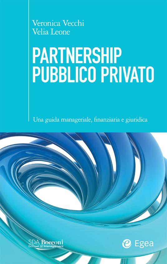 Partnership pubblico privato. Una guida manageriale, finanziaria e giuridica - Velia Leone,Veronica Vecchi - ebook