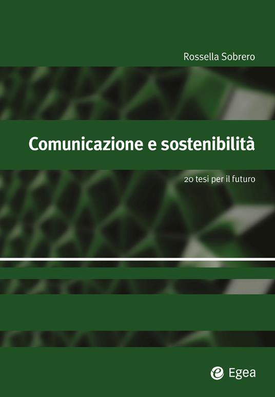 Comunicazione e sostenibilità. 20 tesi per il futuro - Rossella Sobrero - ebook