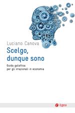 Scelgo, dunque sono. Guida galattica per gli irrazionali in economia