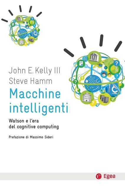 Macchine intelligenti. Watson e l'era del cognitive computing - Steve Hamm,John E. Kelly,E. Zuffada - ebook