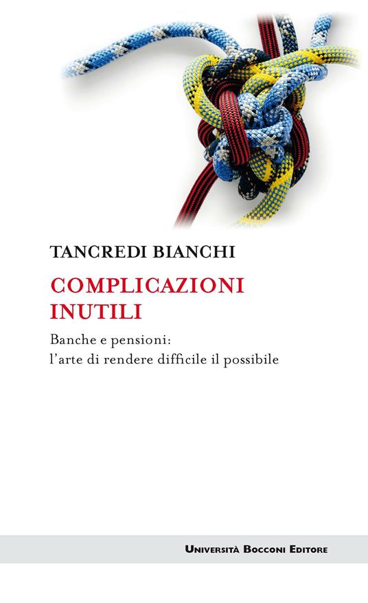 Complicazioni inutili. Banche e pensioni: l'arte di rendere difficile il possibile - Tancredi Bianchi - ebook