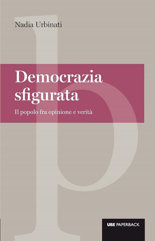 Democrazia sfigurata. Il popolo fra opinione e verità - Nadia Urbinati,Giuseppe Barile,Marco Cupellaro,Tiziana Quirico - ebook