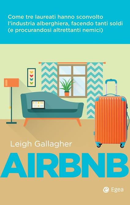 Airbnb. Come tre laureati hanno sconvolto l'industria alberghiera, facendo tanti soldi (e procurandosi altrettanti nemici) - Leigh Gallagher,Paola Conversano - ebook