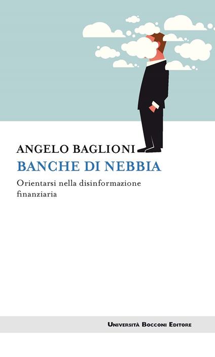 Banche di nebbia. Orientarsi nella disinformazione finanziaria - Angelo Baglioni - ebook