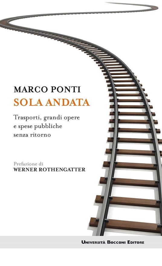 Sola andata. Trasporti, grandi opere e spese pubbliche senza ritorno - Marco Ponti - ebook