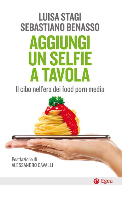 Aggiungi un selfie a tavola. Il cibo nell'era dei food porn media - Sebastiano Benasso,Luisa Stagi - ebook
