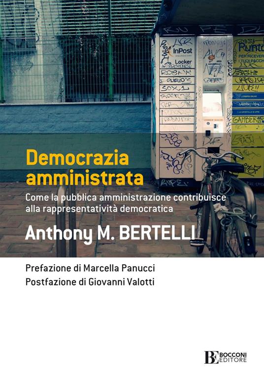Democrazia amministrata. Come la pubblica amministrazione contribuisce alla rappresentatività democratica - Anthony M. Bertelli - ebook