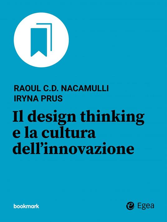 Il design thinking e la cultura dell'innovazione - Raoul C.D. Nacamulli,Iryna Prus - ebook
