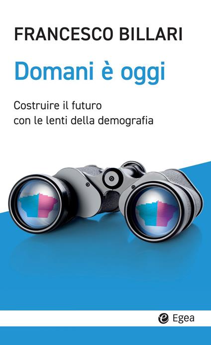 Domani è oggi. Costruire il futuro con le lenti della demografia - Francesco C. Billari - ebook