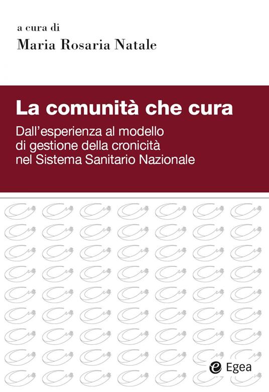 La comunità che cura. Dall'esperienza al modello di gestione della cronicità nel Sistema Sanitario Nazionale - Maria Rosaria Natale - ebook