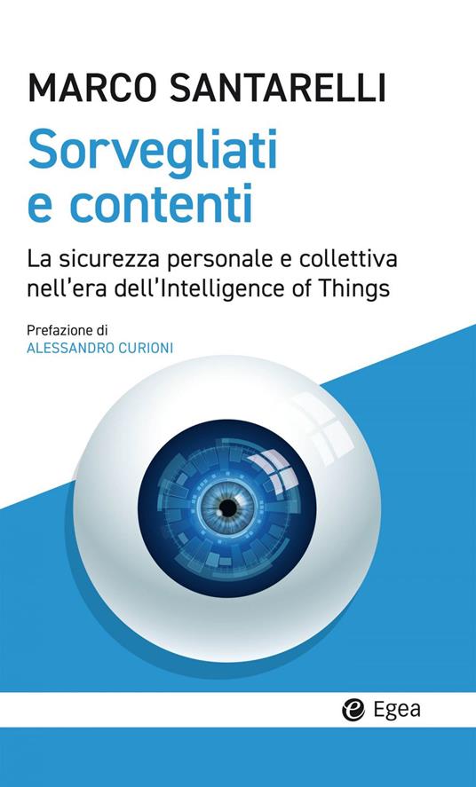Sorvegliati e contenti. La sicurezza personale e collettiva nell'era dell'Intelligence of Things - Marco Santarelli - ebook