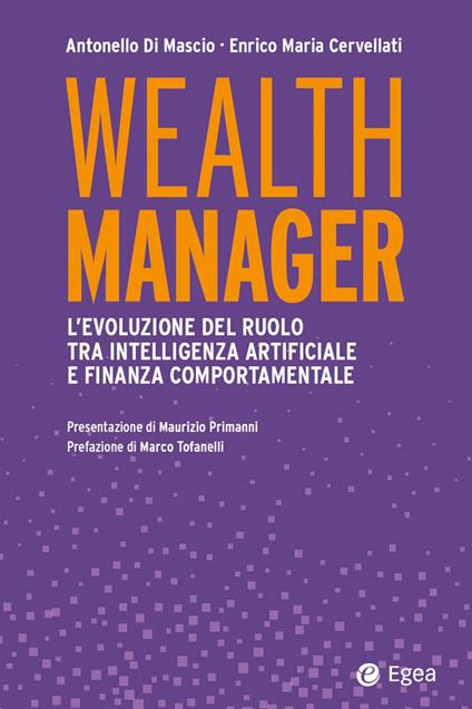 Wealth manager. L'evoluzione del ruolo tra intelligenza artificiale e finanza comportamentale - Enrico Maria Cervellati,Antonello Di Mascio - ebook