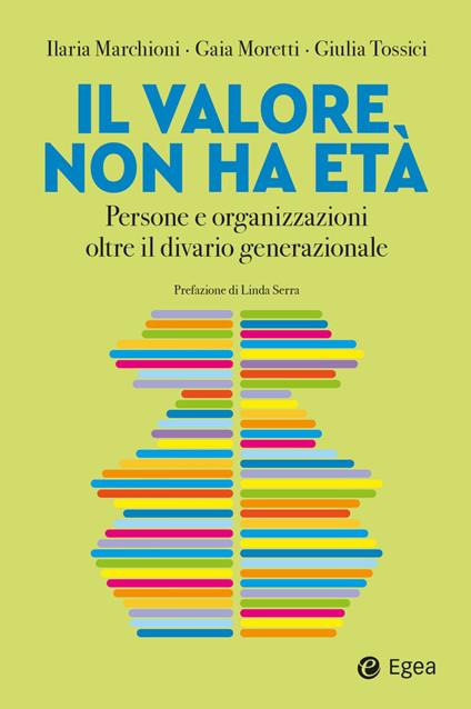 Il valore non ha età. Persone e organizzazioni oltre il divario generazionale - Ilaria Marchioni,Gaia Moretti,Giulia Tossici - ebook