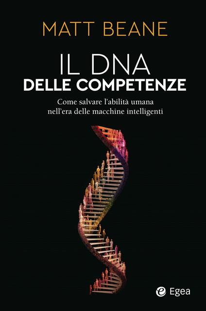 Il DNA delle competenze. Come salvare l'abilità umana nell'era delle macchine intelligenti - Matt Beane - ebook
