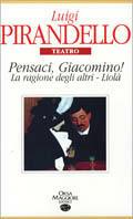 Pensaci, Giacomino!-La ragione degli altri-Liolà - Luigi Pirandello - copertina