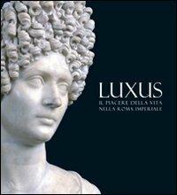 Luxus. Il piacere della vita nella Roma Imperiale - copertina