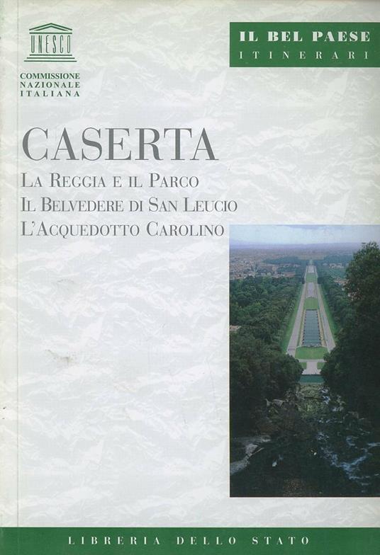 Caserta. La Reggia e il parco, il belvedere di San Leucio, l'acquedotto carolino - Paola Della Corte,M. Giulia Quaranta - copertina