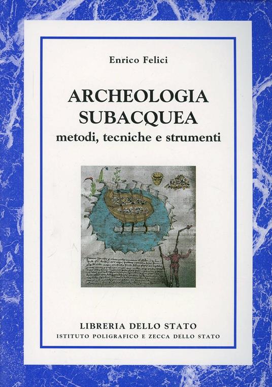 Archeologia subacquea. Metodi, tecniche e strumenti - Enrico Felici - copertina