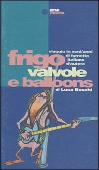 Frigo, valvole e balloons: viaggio in vent'anni di fumetto italiano d'autore - Luca Boschi - copertina