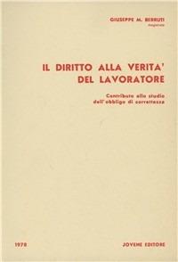 Il diritto alla verità del lavoratore. Contributo allo studio dell'obbligo di correttezza - Giuseppe Maria Berruti - copertina