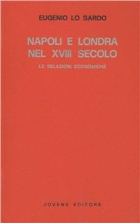 Napoli e Londra nel XVIII secolo. Le relazioni economiche - Eugenio Lo Sardo - copertina