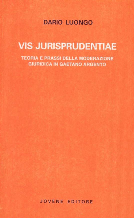 Vis jurisprudentiae. Teoria e prassi della moderazione giuridica in Gaetano Argento - Dario Luongo - copertina