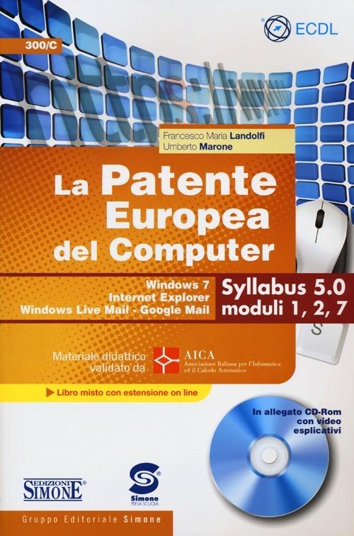 La patente europea del computer. Windows 7, Internet Explorer, Windows Live Mail-Google Mail. Syllabus 5.0 moduli 1, 2, 7. Con CD-ROM - Francesco M. Landolfi,Umberto Marone - copertina