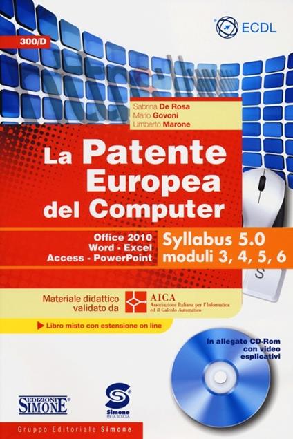 La patente europea del computer. Office 2010, Word, Excel, Access, PowerPoint. Syllabus 5.0 moduli 3, 4, 5, 6. Con CD-ROM - Sabrina De Rosa,Mario Govoni,Umberto Marone - copertina