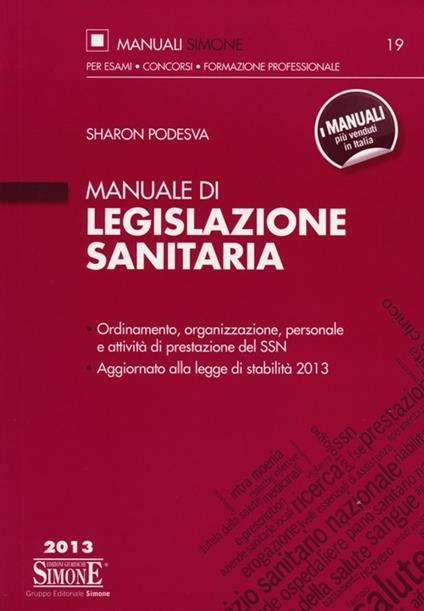 Manuale di legislazione sanitaria. Ordinamento, organizzazione, personale e attività di prestazione del SSN. Aggiornato alla legge di stabilità 2013 - Sharon Podesva - copertina