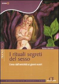 I rituali segreti del sesso. L'eros dall'antichità ai giorni nostri - Barbara Silverstein - copertina