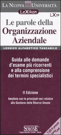 Le parole della organizzazione aziendale. Lessico alfabetico tascabile. Guida alle domande d'esame più ricorrenti e alla comprensione dei termini specialistici - copertina