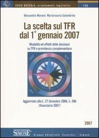 La scelta sul TFR dal 1 gennaio 2007. Modalità ed effetti delle decisioni su TFR e previdenza complementare - Alessandra Marano,Mariarosaria Solombrino - copertina