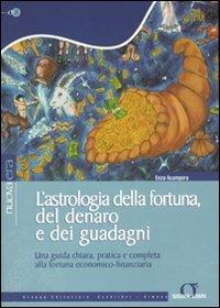 L' astrologia della fortuna, del denaro, dei guadagni. Una guida chiara, pratica e completa alla fortuna economico-finanziaria - Enzo Acampora - copertina