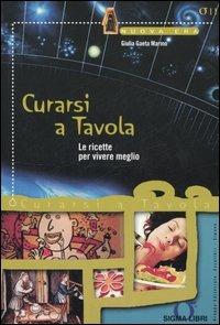 Curarsi a tavola. Le ricette per vivere meglio - Giulia Gaeta Marmo - copertina