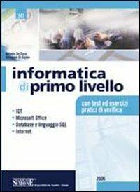 Informatica di primo livello. ICT, Microsoft Office, database e linguaggio SQL, internet. Con test ed esercizi pratici di verifica. Per le Scuole superiori - Antonio De Rosa,Giuseppe Di Capua - copertina