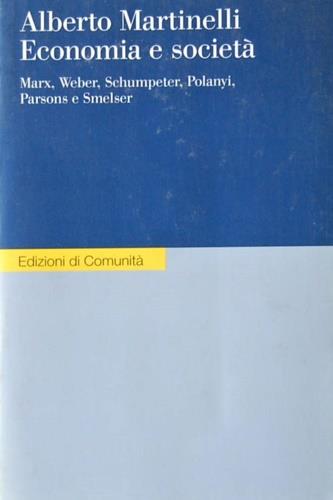 Economia e società. Marx, Weber, Schumpeter, Polanyi, Parsons e Smelser - Alberto Martinelli - copertina