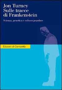 Sulle tracce di Frankenstein. Scienza, genetica e cultura popolare - Jon Turney - copertina