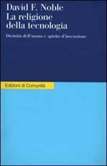 La religione della tecnologia. Divinità dell'uomo e spirito d'invenzione