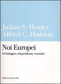 Noi Europei. Un'indagine sul problema «razziale» - Julian S. Huxley,Alfred C. Haddon - copertina