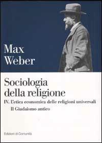 Sociologia della religione. Vol. 4: L'etica economica delle religioni universali. Il Giudaismo antico. - Max Weber - copertina